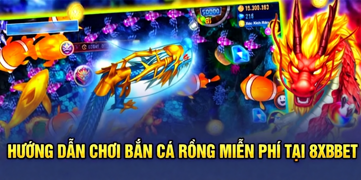 Hướng dẫn chơi bắn cá rồng miễn phí tại 8xBet